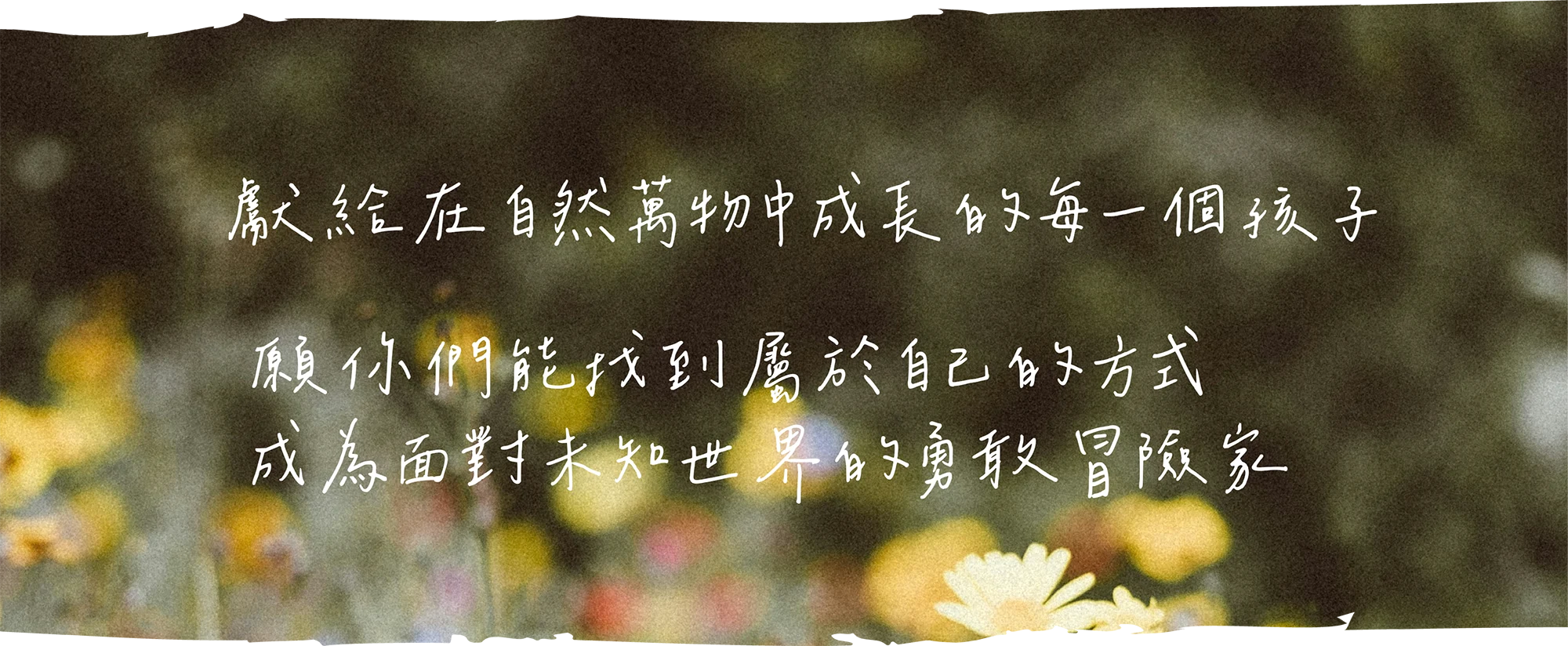 獻給在自然萬物中成長的每一個孩子,願你們能找到屬於自己的方式成為面對未知世界的勇敢冒險家